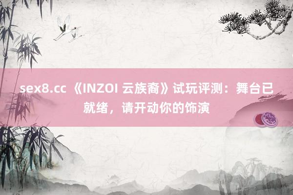 sex8.cc 《INZOI 云族裔》试玩评测:舞台已就绪,请开动你的饰演